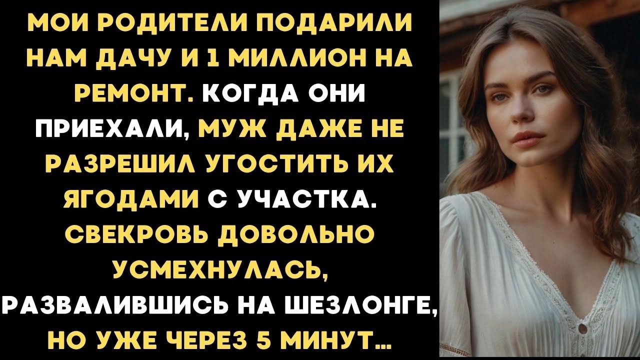 Мои родители подарили нам дачу и 1 миллион на ремонт  Когда они приехали, муж пожалел им ягод