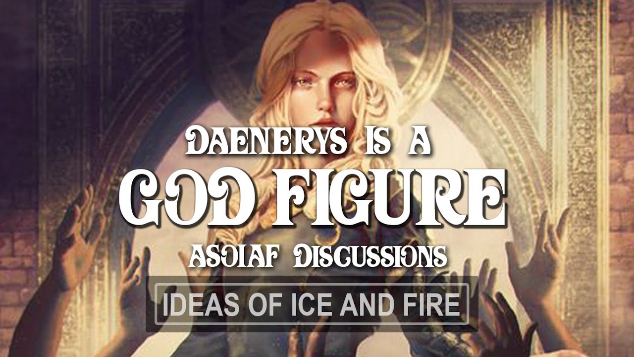 ASOIAF Discussions: Daenerys Is a God Figure