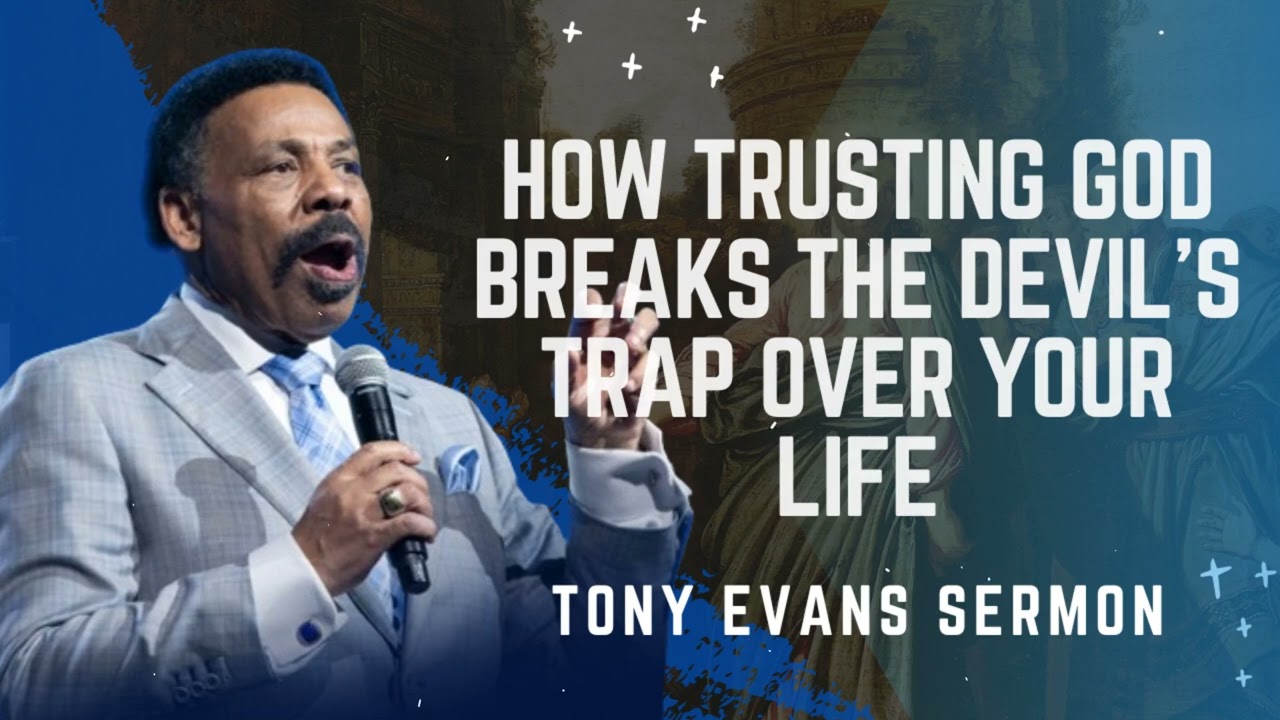 How Trusting God Breaks the Devil’s Trap Over Your Life - Tony Evans Sermon