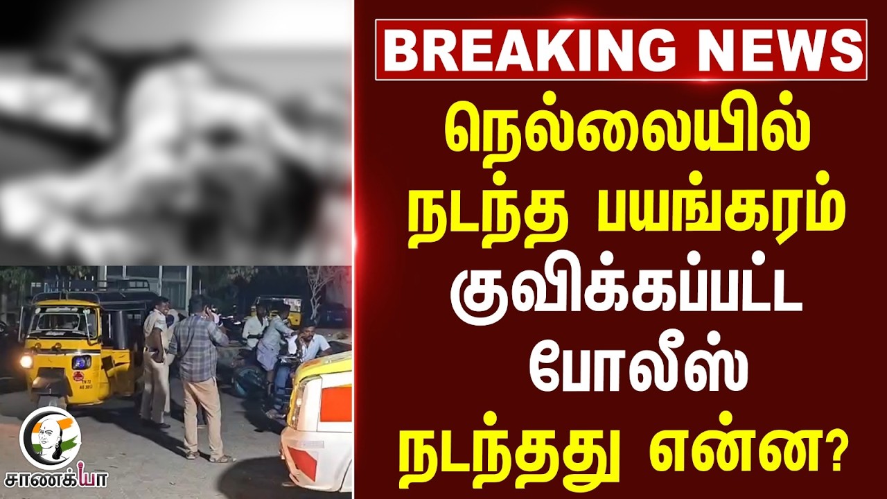 #breakingnews : Nellai-யில் நடந்த பயங்கரம் குவிக்கப்பட்ட Police...நடந்தது என்ன??