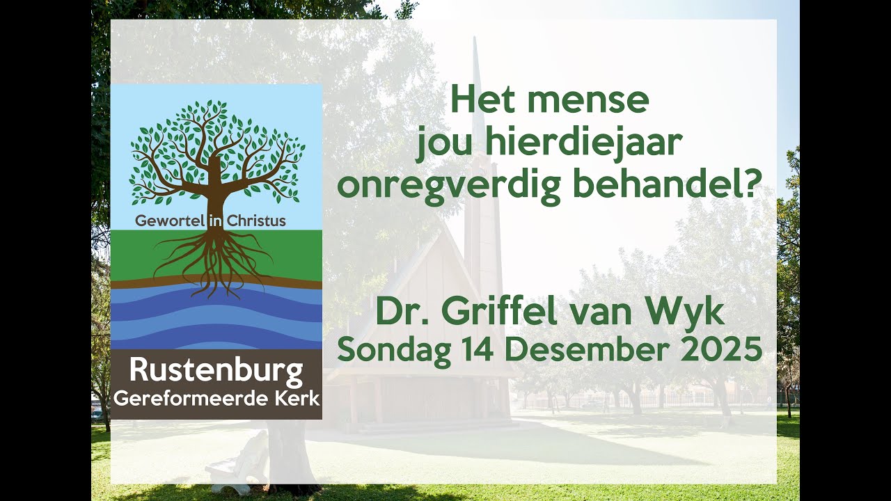 Het mense jou hierdie jaar onregverdig behandel? - Dr. Griffel van Wyk - Sondag 14 Desember 2025