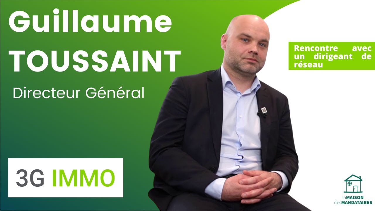3G IMMO - Interview de Guillaume TOUSSAINT - Dans la tête d'un dirigeant de réseau de mandataires