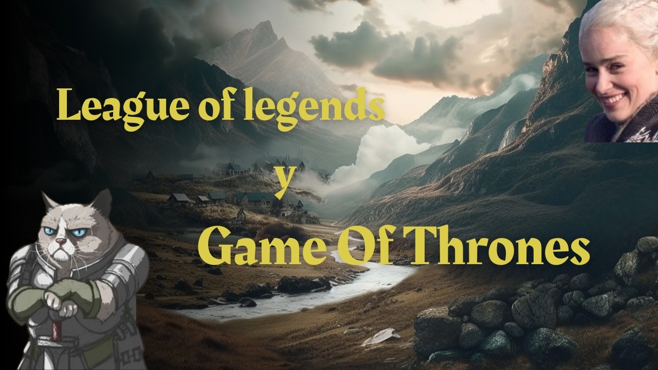 League of Legends y Game Of Thrones.
