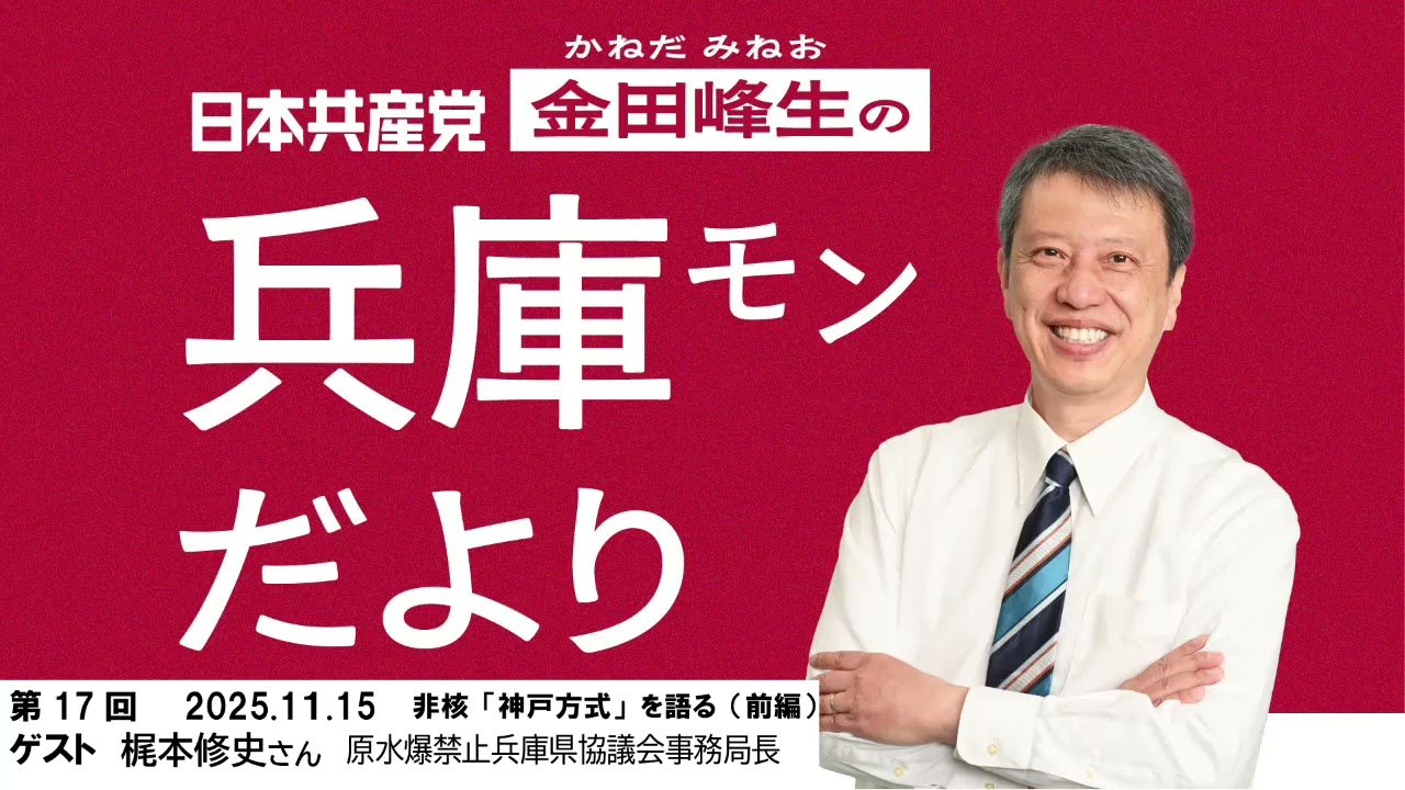 「 #金田峰生の兵庫モンだより 」 第17回2025.11.15　非核「神戸方式」を語る（前編）｜ゲスト：梶本修史さん　兵庫県原水爆評議会事務局長