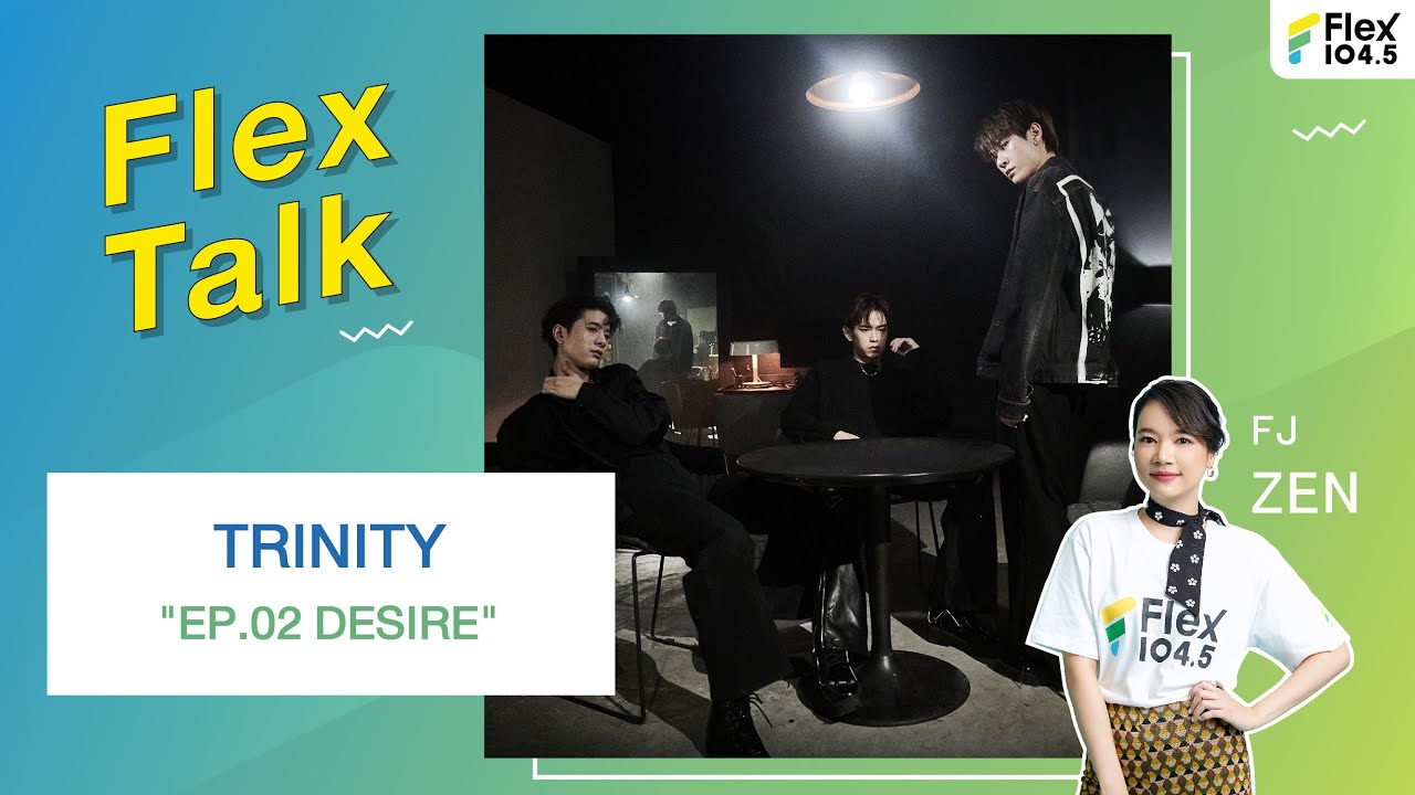[LIVE] Flex Talk With “TRINITY” กับ TRINITY 1ST FULL ALBUM EP.02 DESIRE