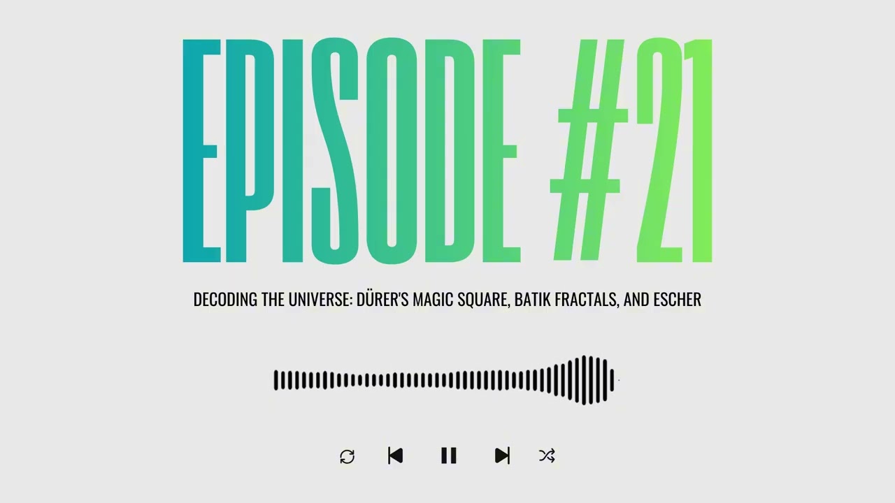 Eps 21 | DECODING THE UNIVERSE: D&Uuml;RER'S MAGIC SQUARE, BATIK FRACTALS, AND ESCHER