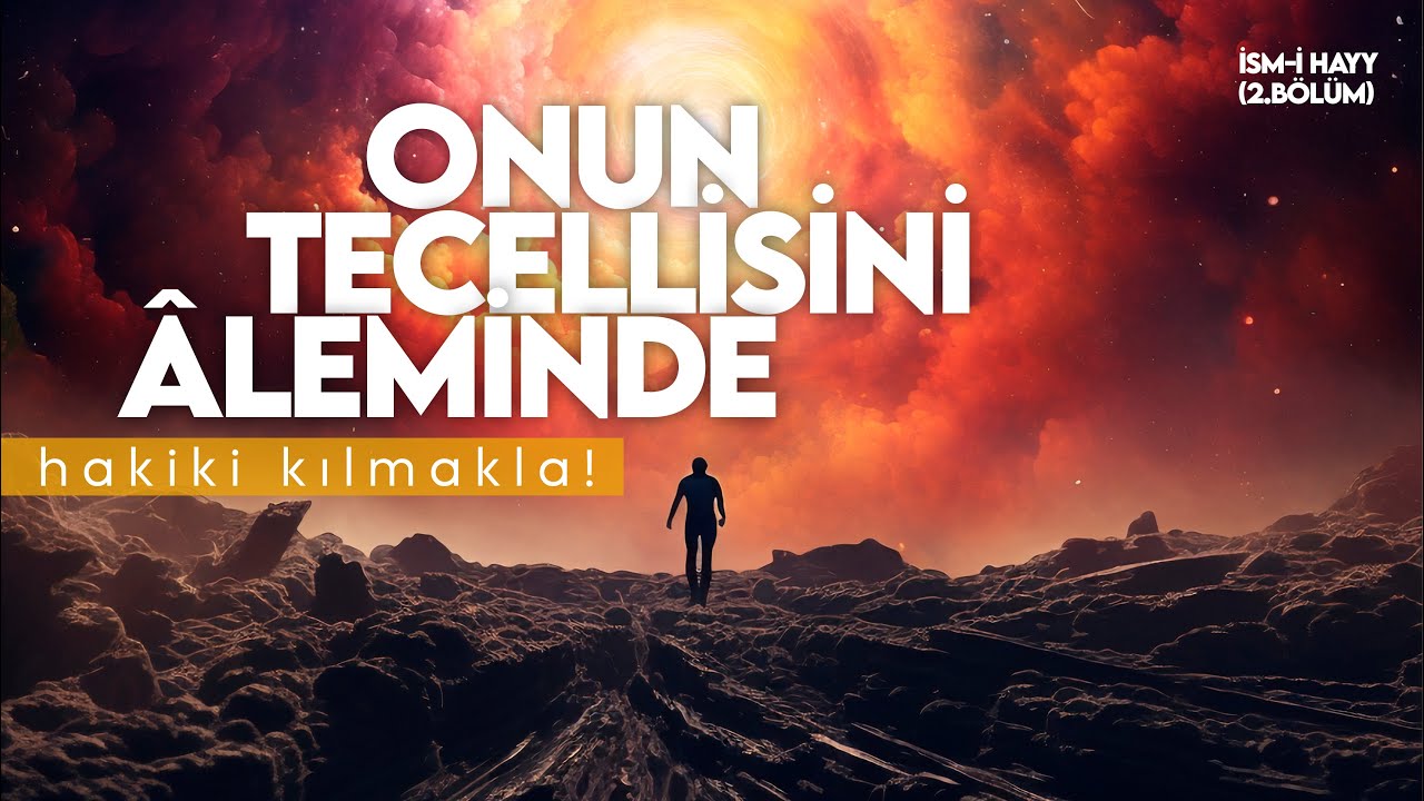 ONUN TECELLİSİNİ ÂLEMİNDE HAKİKİ KILMAKLA! | İSM-İ HAYY (2.BÖLÜM)