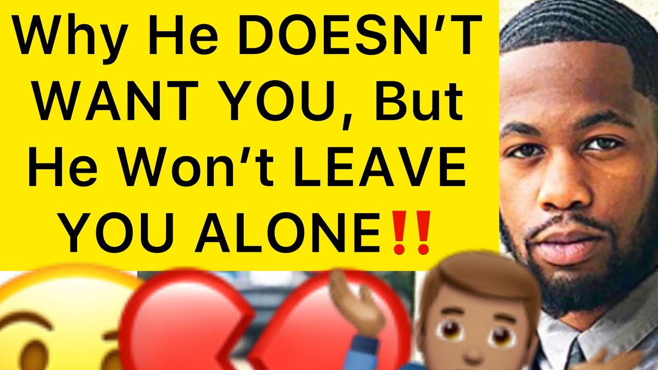 Why He DOESN’T WANT YOU, But Won’t LEAVE YOU ALONE!! 