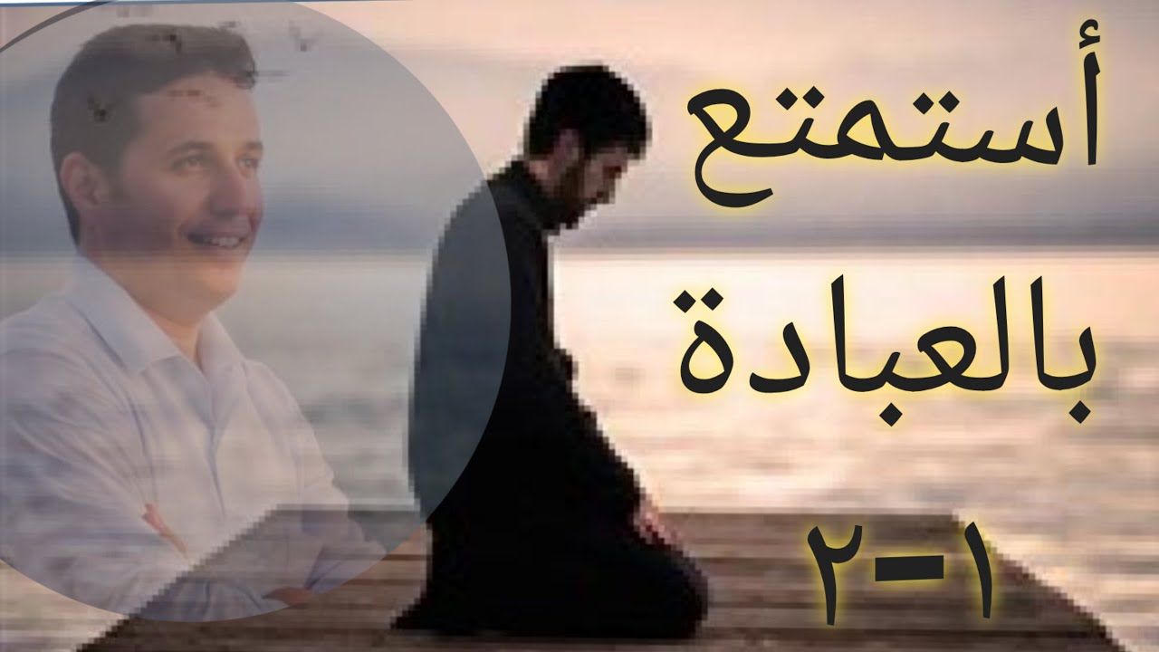 كيفية الاستمتاع بالعبادة  د احمد عمارة .