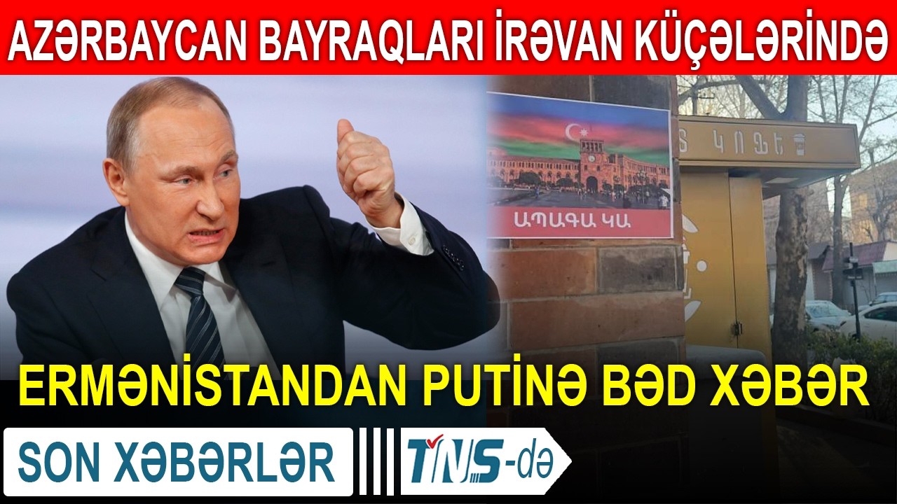 Azərbaycan bayraqları İrəvan küçələrində - Ermənistandan Putinə bəd xəbər