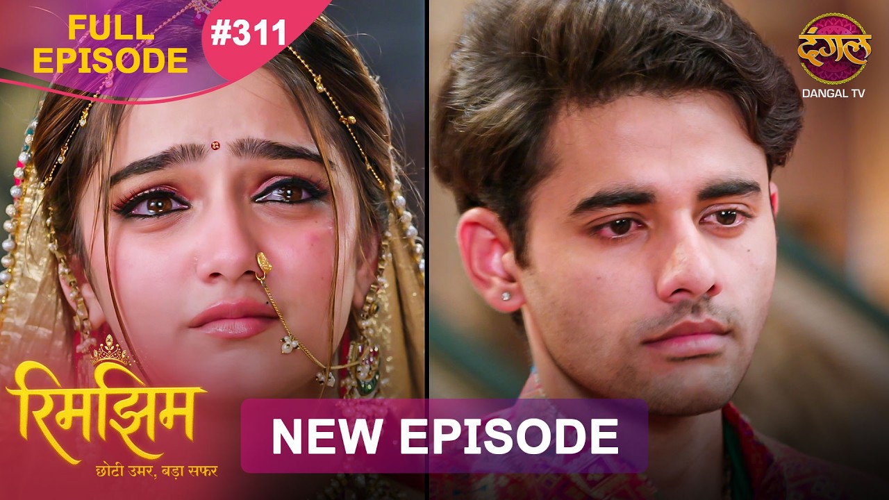 Rimjhim - Choti Umar Bada Safar | Full Episode 311 | 22 Aug 2026 | Full HD #Newepisode | Dangal TV