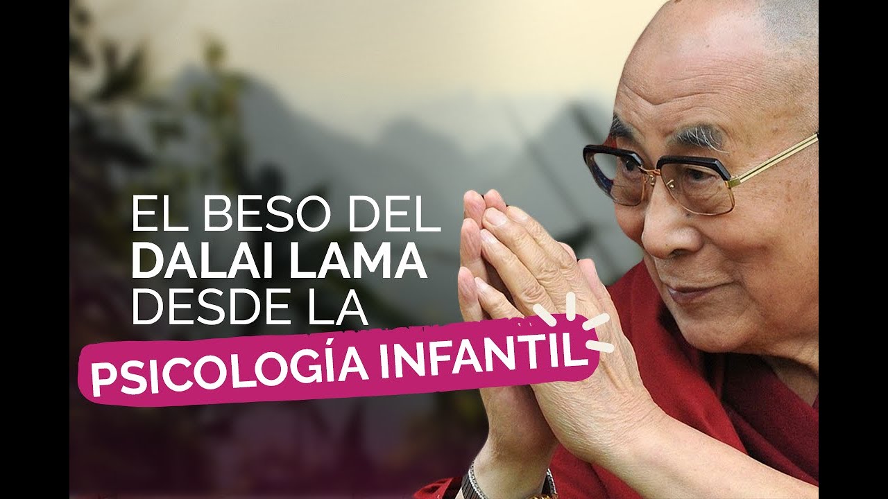 El beso del Dalai Lama desde la psicología infantil  Manuela Molina