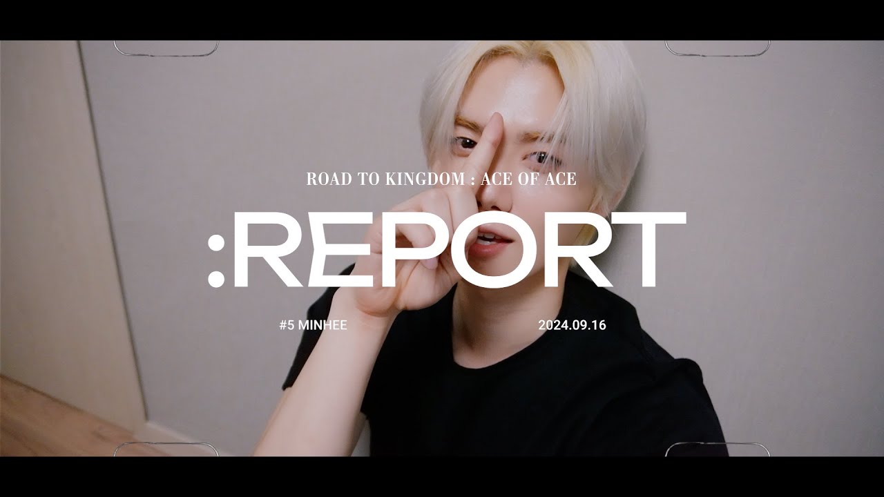 : 𝗥𝗘𝗣𝗢𝗥𝗧 #5 MINHEE l ROAD TO KINGDOM : ACE OF ACE