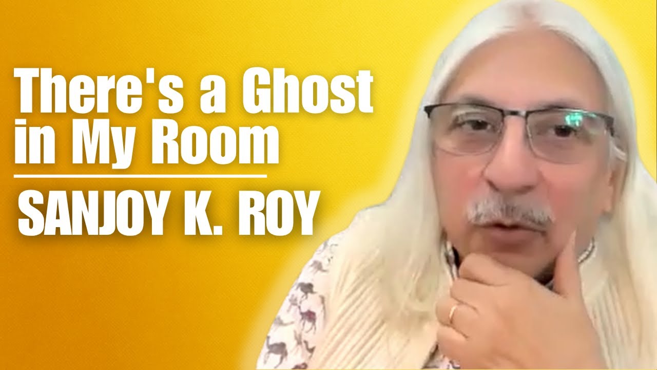 There&rsquo;s a Ghost in My Room &ndash; Uncovering the Supernatural with Sanjoy K. Roy