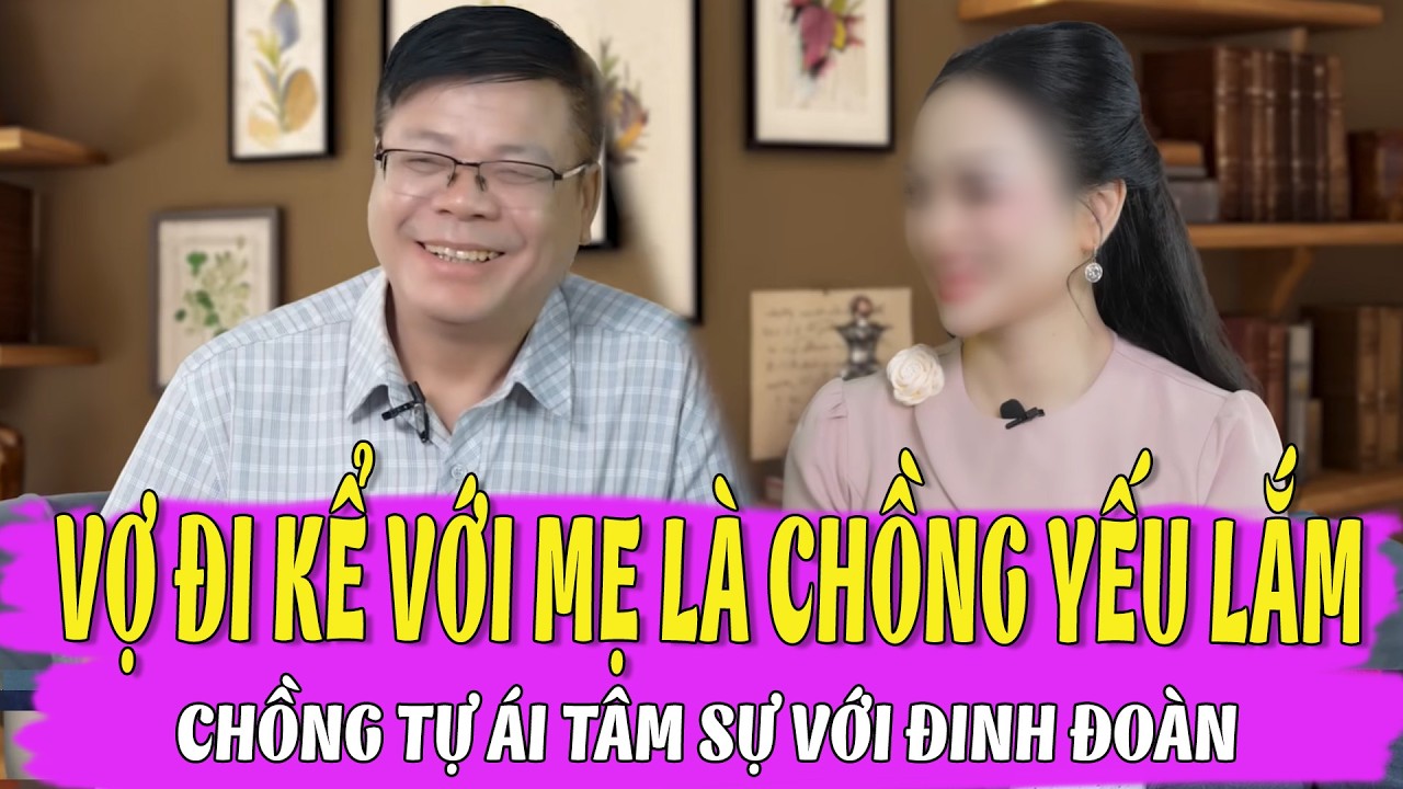 Đinh Đoàn Cũng Phải Phì Cười: Chồng Tự Ái Vì Vợ đi kể với mẹ là CHỒNG YẾU LẮM