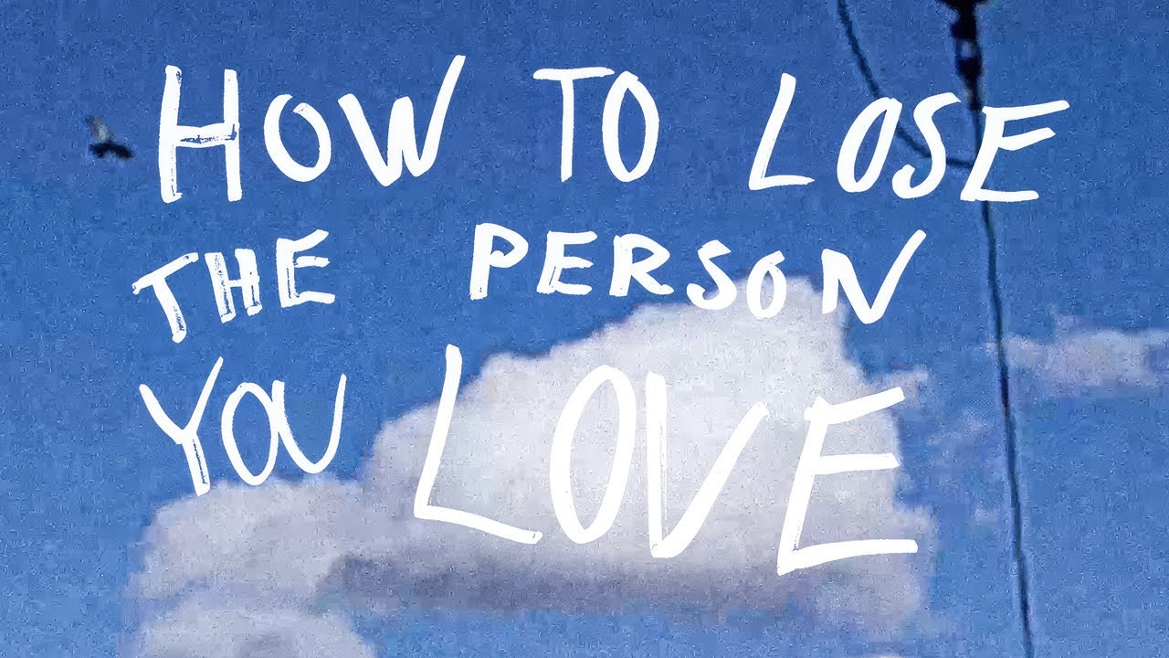 How to lose the person you love, in 60 seconds.