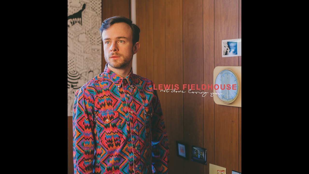 [Official Video] Not Done Loving You- Lewis Fieldhouse