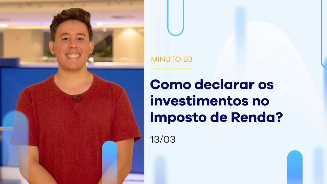 Como declarar os investimentos no imposto de renda  | Minuto B3 - 13/03/2023