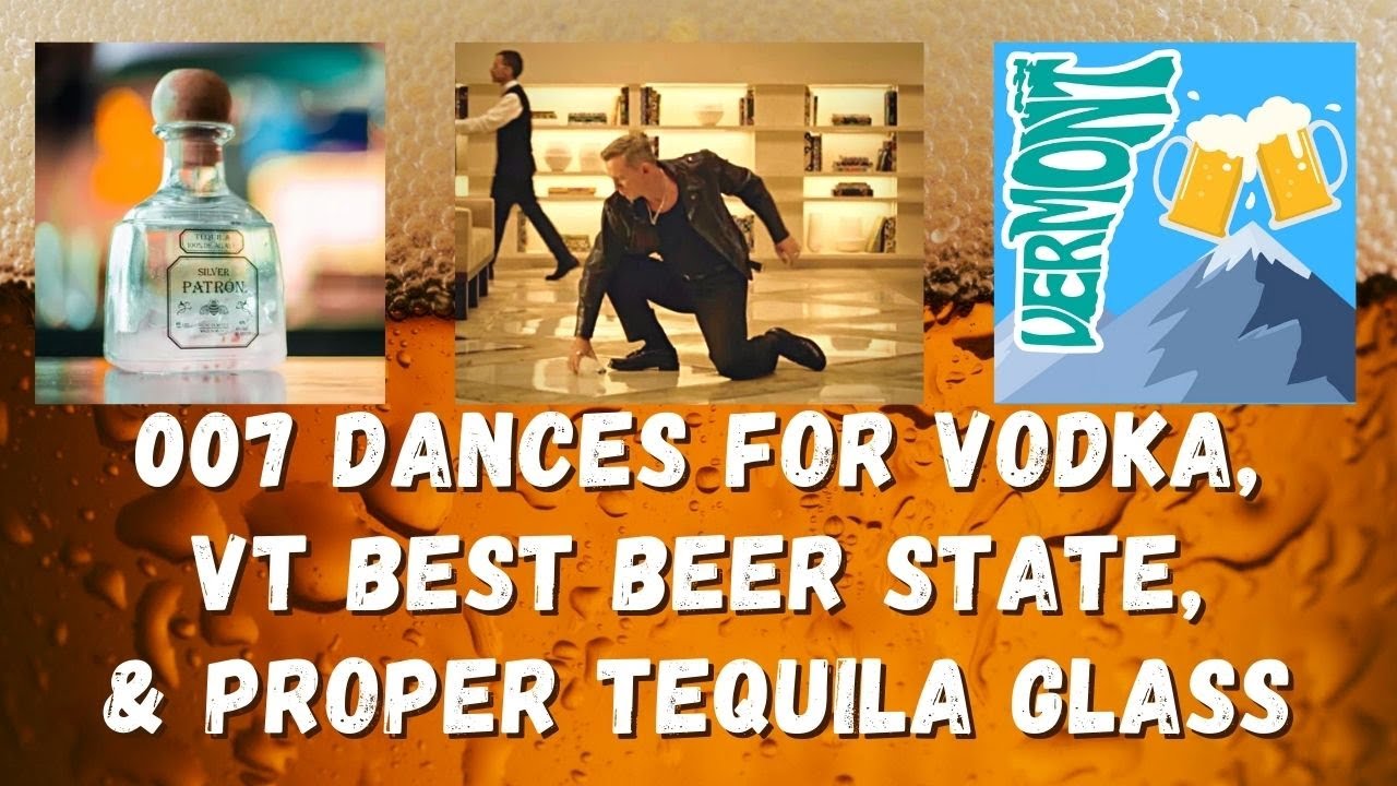 007 Dances for Vodka, VT Best Beer State, & Proper Tequila Glass