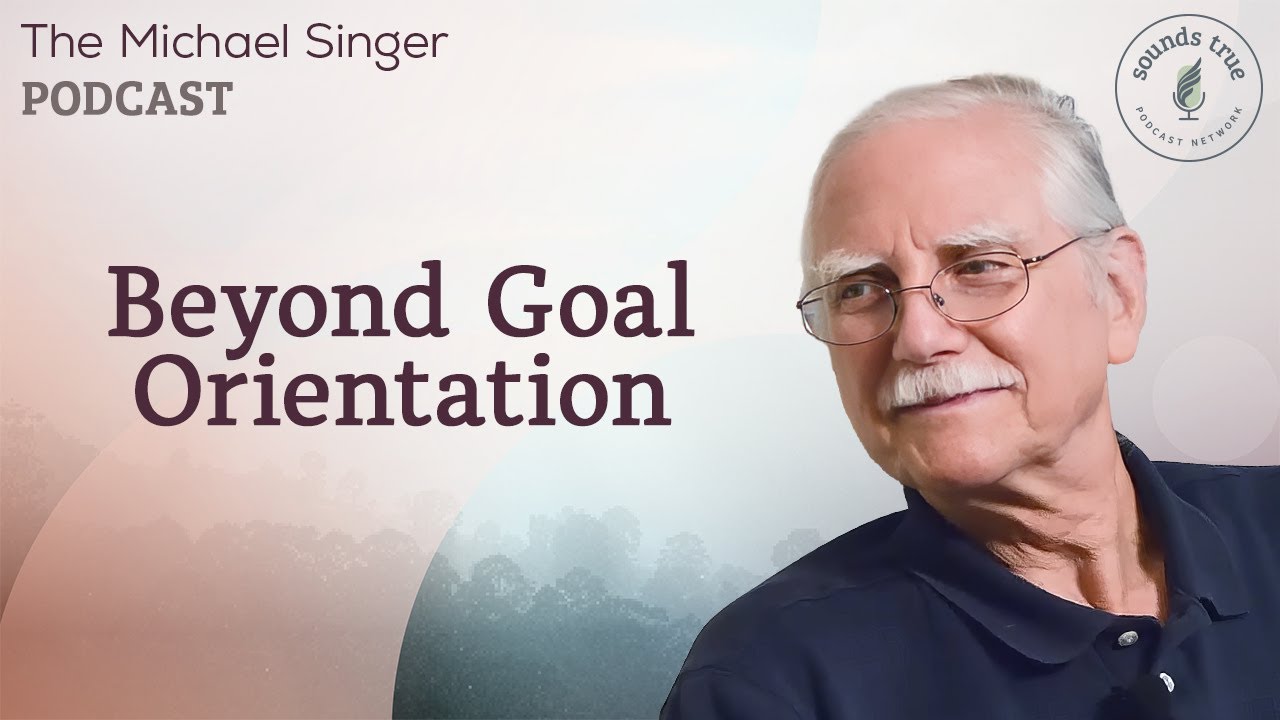 Beyond Goal Orientation | The Michael Singer Podcast