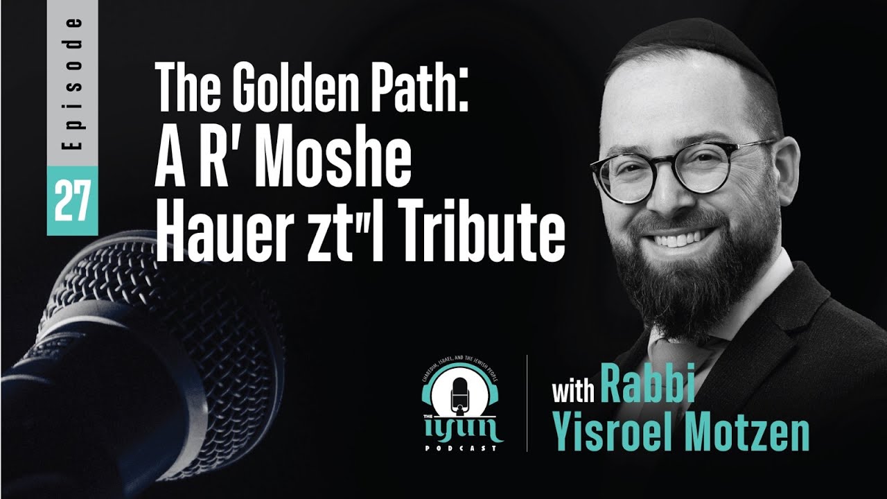Episode 27 - The Golden Path: A R' Moshe Hauer zt
