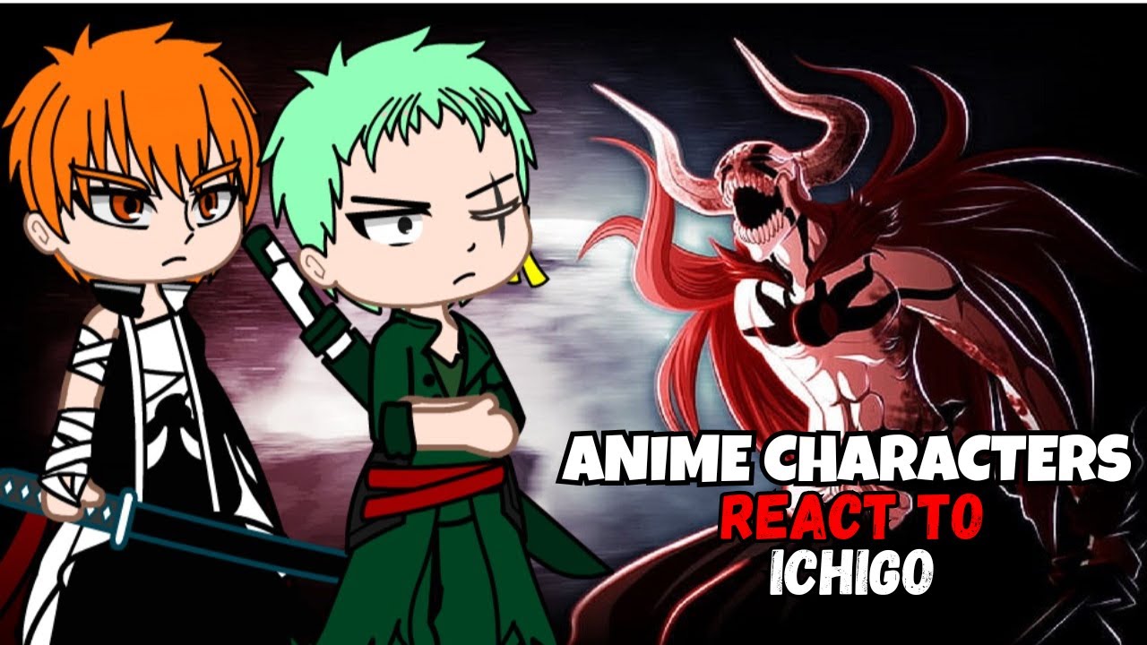 Anime characters react to ICHIGO // Ichigo Kurosaki // Bleach //