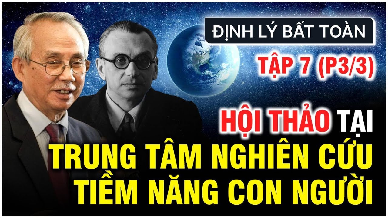 ĐỊNH LÝ BẤT TOÀN | TẬP 7 (P3/3): HỘI THẢO TẠI TT NGHIÊN CỨU TIỀM NĂNG CON NGƯỜI