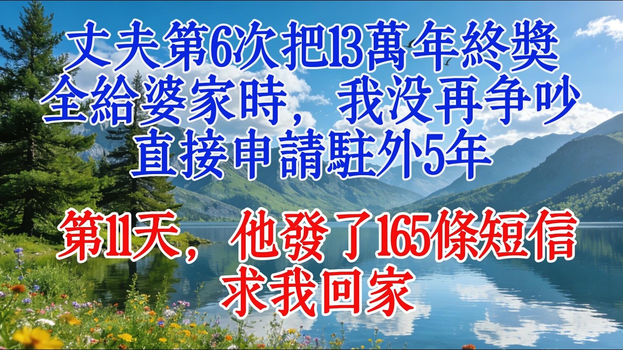 丈夫第6次把13萬年終獎全給婆家時，我沒再爭吵，直接申請駐外5年，第11天，他發了165條短信求我回家#婆媳 #情感 #故事
