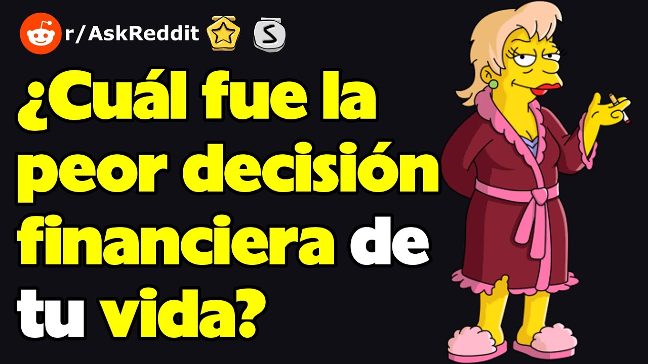 ¿Cuál fue la peor decisión financiera de tu vida? (r/AskReddit reacción)