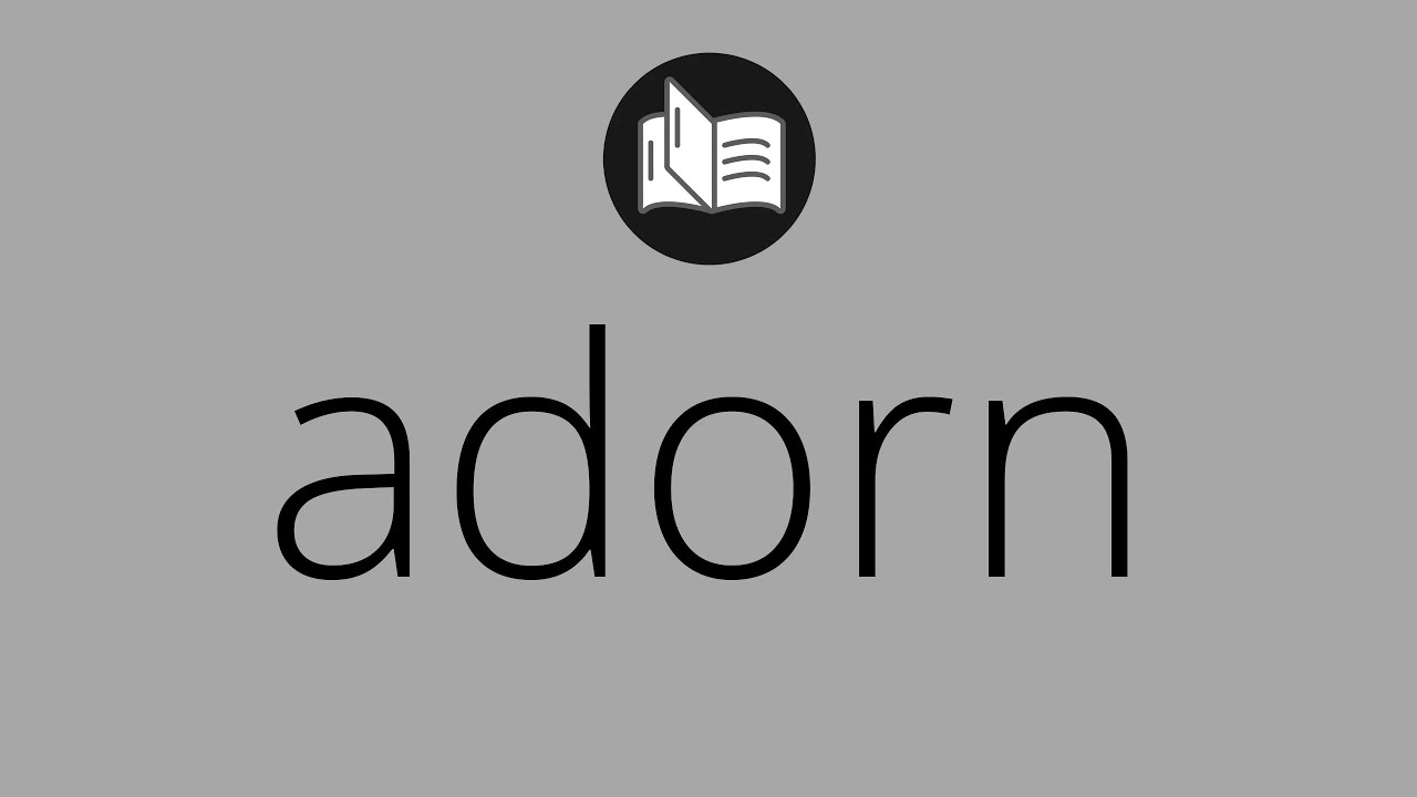 What ADORN means &bull; Meaning of ADORN &bull; adorn MEANING &bull; adorn DEFINITION