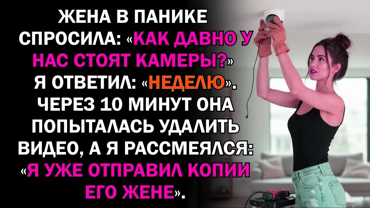 Жена в панике спросила: «Как давно у нас стоят камеры?» Я ответил: «Неделю». Через 10 минут она...