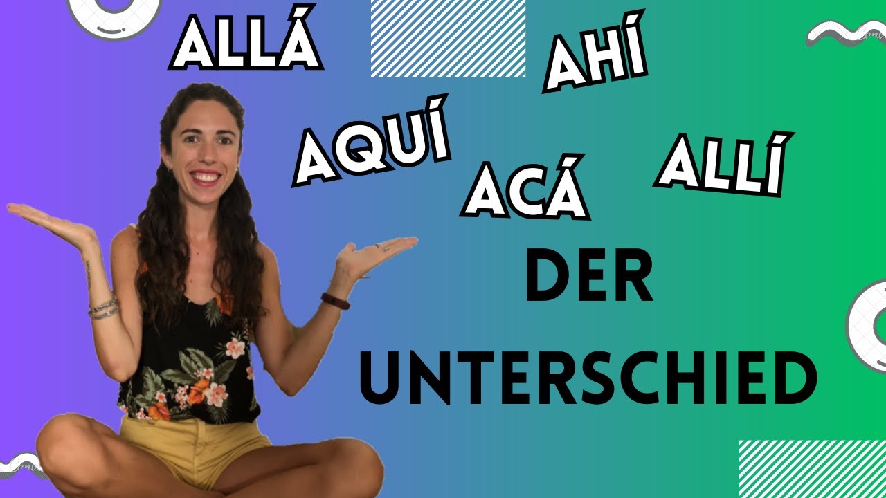 Spanisch AQUÍ, ACÁ, AHÍ, ALLÍ und ALLÁ - Lerne den Unterschied mit mir!