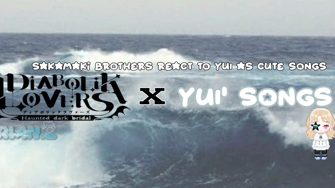 Diabolik lovers react to YUI as SONGS  (1/? ) SAKAMAKI BROTHERS 