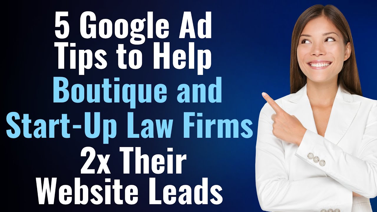 5 Google Ad Tips To Help Boutique Law Firms 2x Their Website Leads