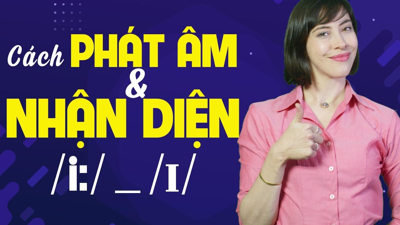 HỌC PHÁT ÂM TIẾNG ANH CHUẨN - ÂM /i:/ VÀ /ɪ/