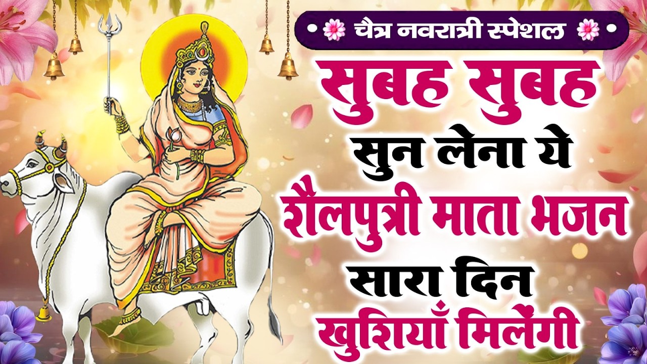 चैत्र नवरात्री स्पेशल - सुबह सुबह सुन लेना ये शैलपुत्री माता भजन सारा दिन खुशियाँ मिलेंगी~Shailputri