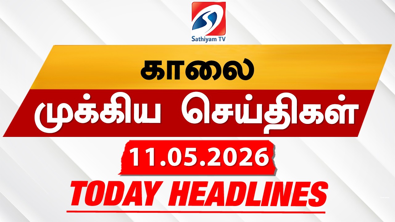 Today's Headlines | 11 MAY 2026 | Morning Headlines | 6AM Headlines | Latest Headlines | Sathiyam TV