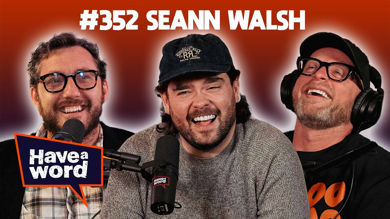 Seann Walsh | Have A Word Podcast #352