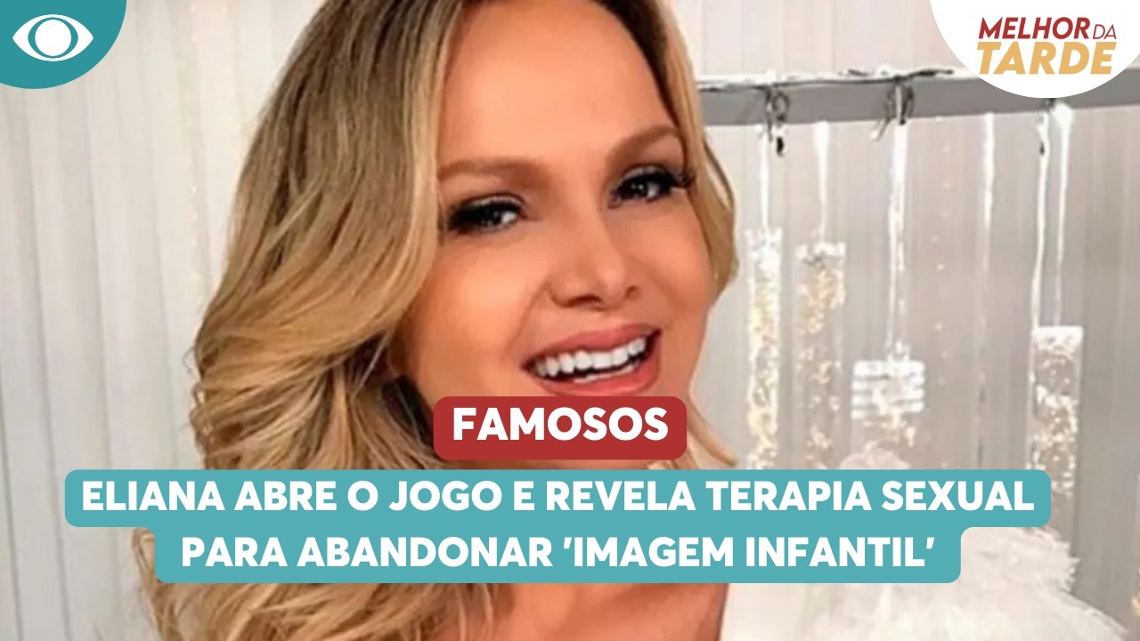 Eliana abre o jogo e revela terapia sexual para abandonar 'imagem infantil' | Melhor da Tarde