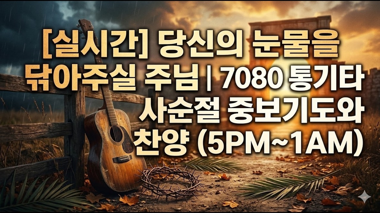 🔴[실시간] 당신의 눈물을 닦아주실 주님 | 7080 통기타 사순절 중보기도와 위로 찬양 (5PM~1AM)