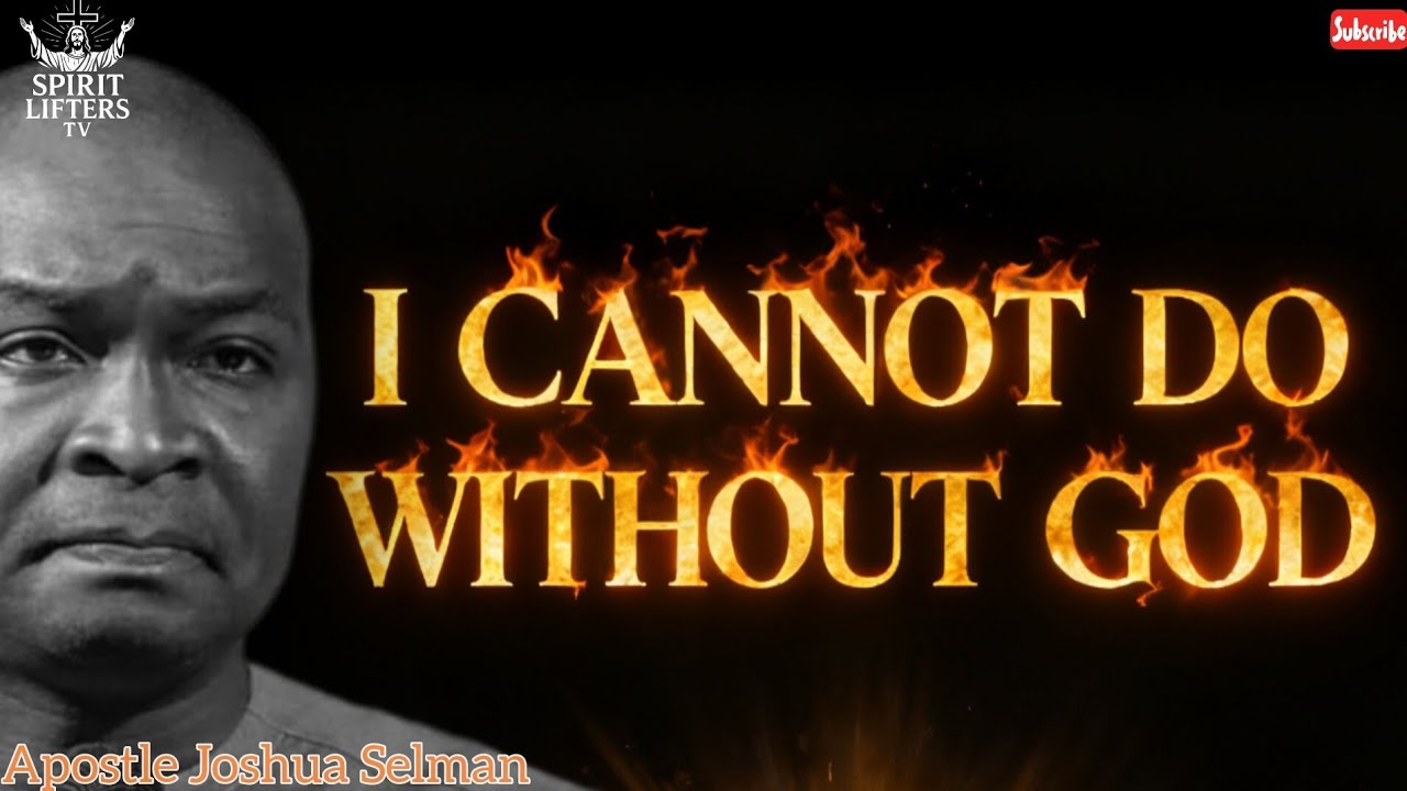I CANNOT DO WITHOUT GOD BY APOSTLE JOSHUA SELMAN 