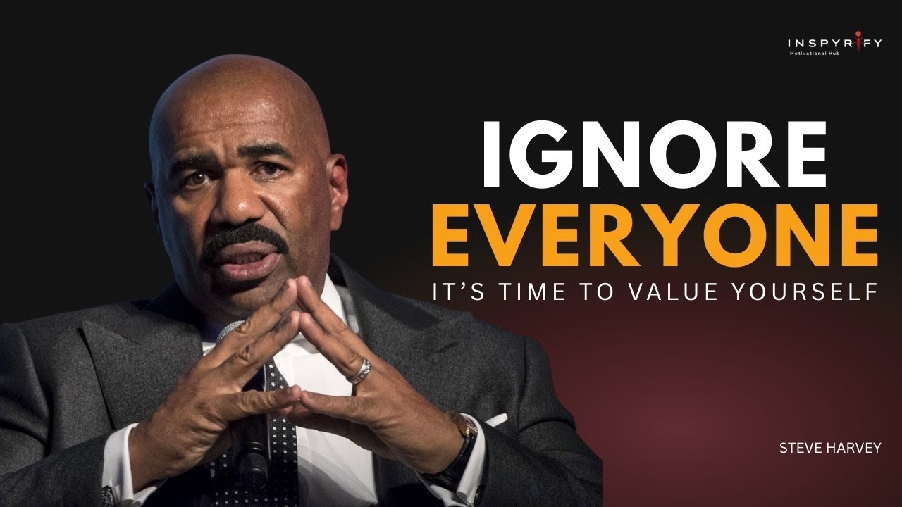IGNORE EVERYONE, AND VALUE YOURSELF |