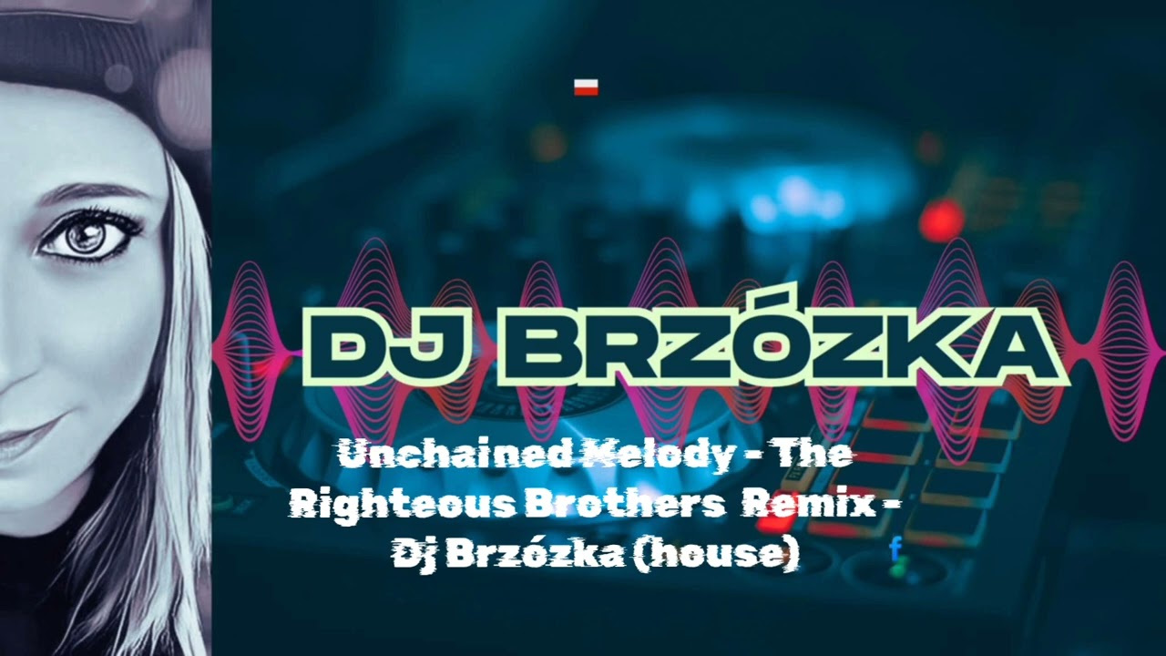 Unchained Melody - The Righteous Brothers  Remix - Dj Brzózka (HOUSE)