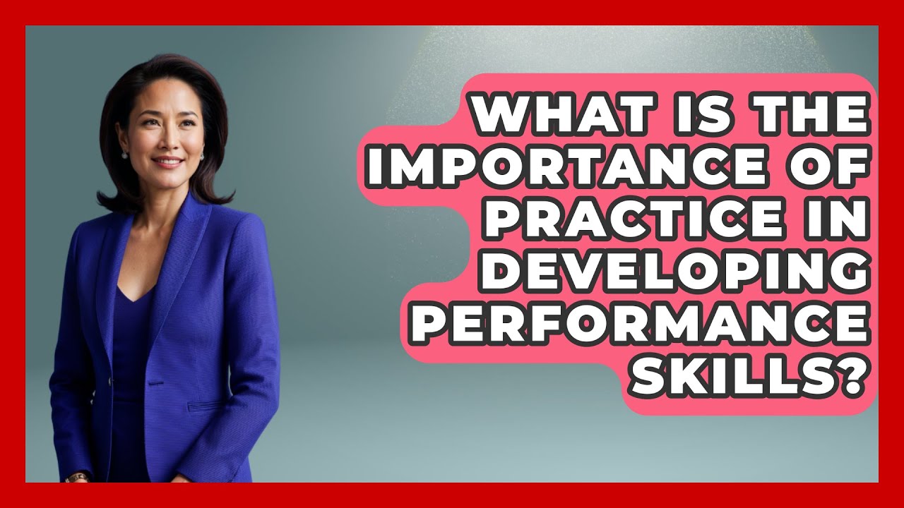 What Is the Importance of Practice in Developing Performance Skills? - The Musician Encyclopedia