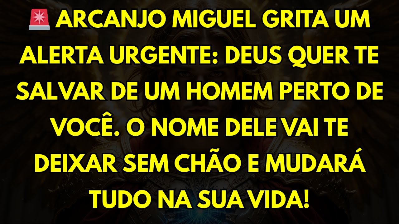 🚨ARCANJO MIGUEL GRITA UM ALERTA URGENTE: DEUS QUER TE SALVAR DE UM HOMEM PERTO DE VOCÊ. O NOME DE...