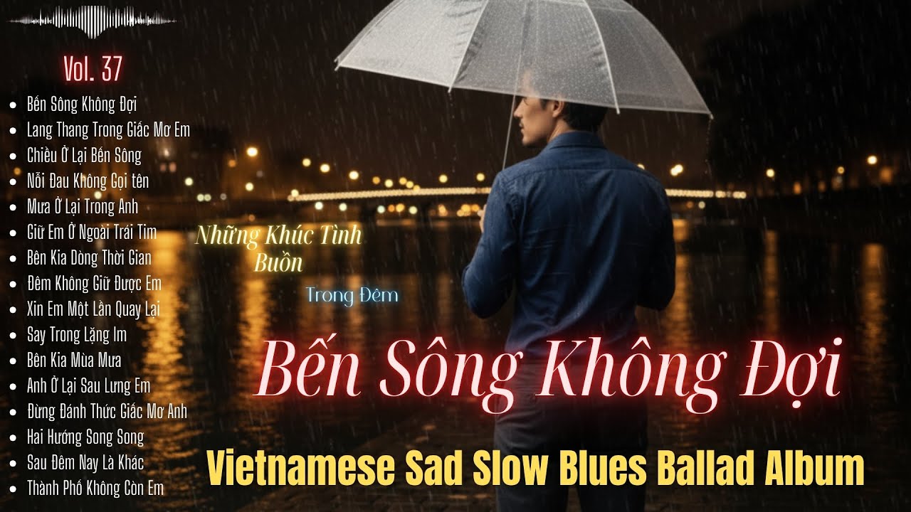 Bến Sông Không Đợi – Vietnamese Sad Slow Blues Ballad Album | Những Khúc Tình Buồn Trong Đêm | R & B