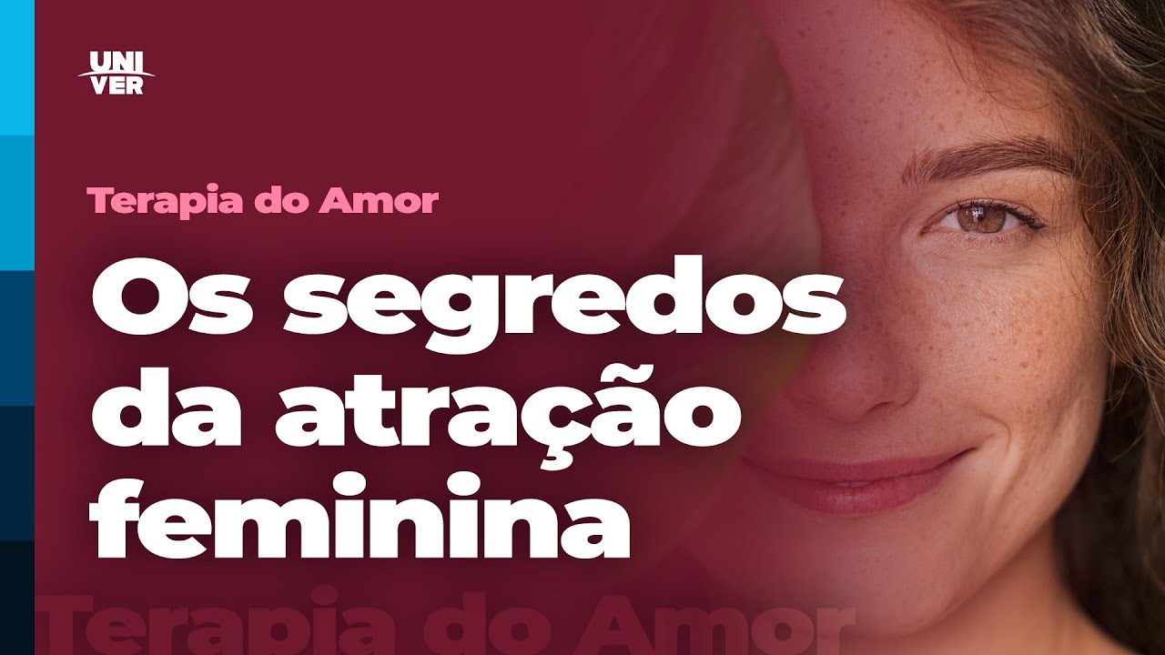 Os segredos da atra&ccedil;&atilde;o feminina | Terapia do Amor | Univer Video