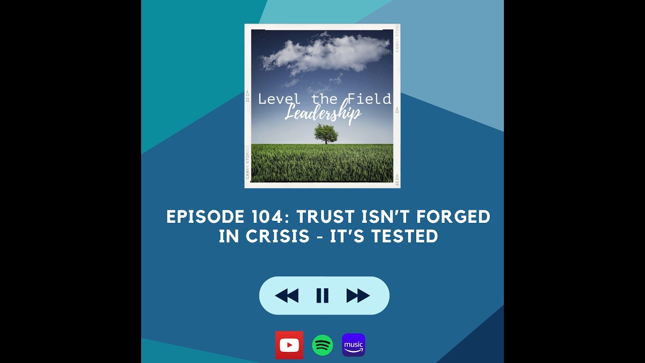Episode 104: Trust Isn't Forged in Crisis - It's Tested