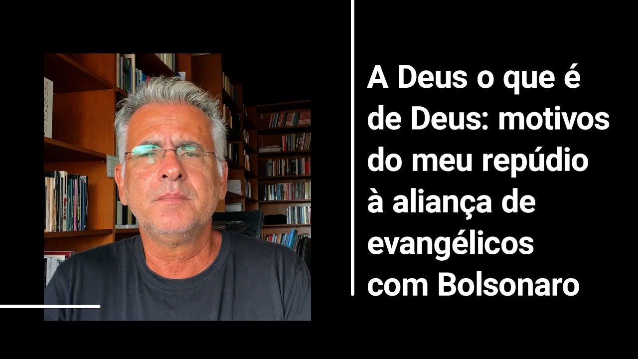 A DEUS O QUE É DE DEUS: MOTIVOS DO MEU REPÚDIO À ALIANÇA DE EVANGÉLICOS COM BOLSONARO
