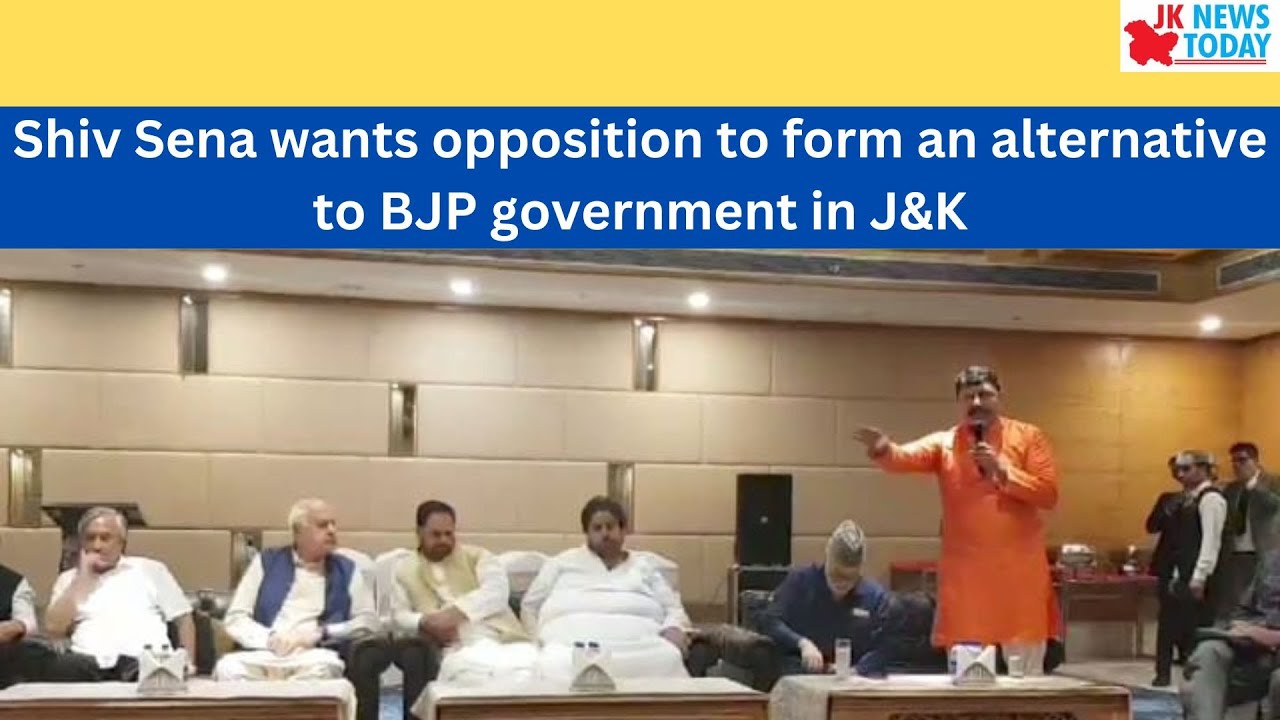 Shiv Sena wants opposition to form an alternative to BJP government in J&K | JK News Today